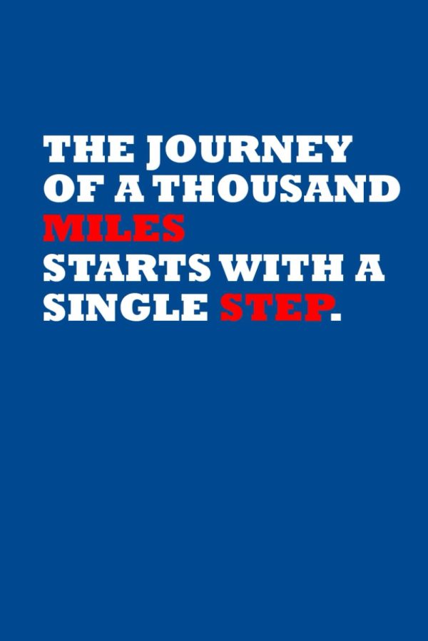 The Journey of a Thousand Miles Starts with a Single Step.
