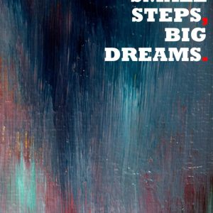 Small Steps, Big Dreams.