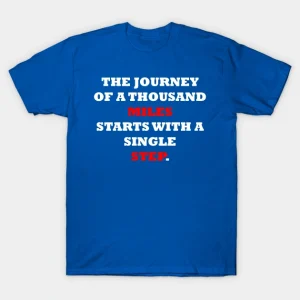 The Journey of a Thousand Miles Starts with a Single Step. T-Shirt