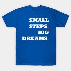 Small Steps, Big Dreams. T-Shirt