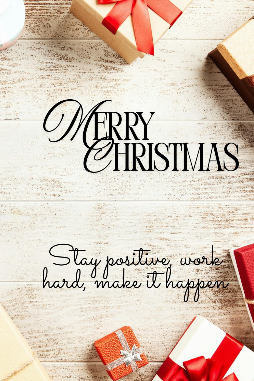 Merry Christmas + "Stay positive, work hard, make it happen"